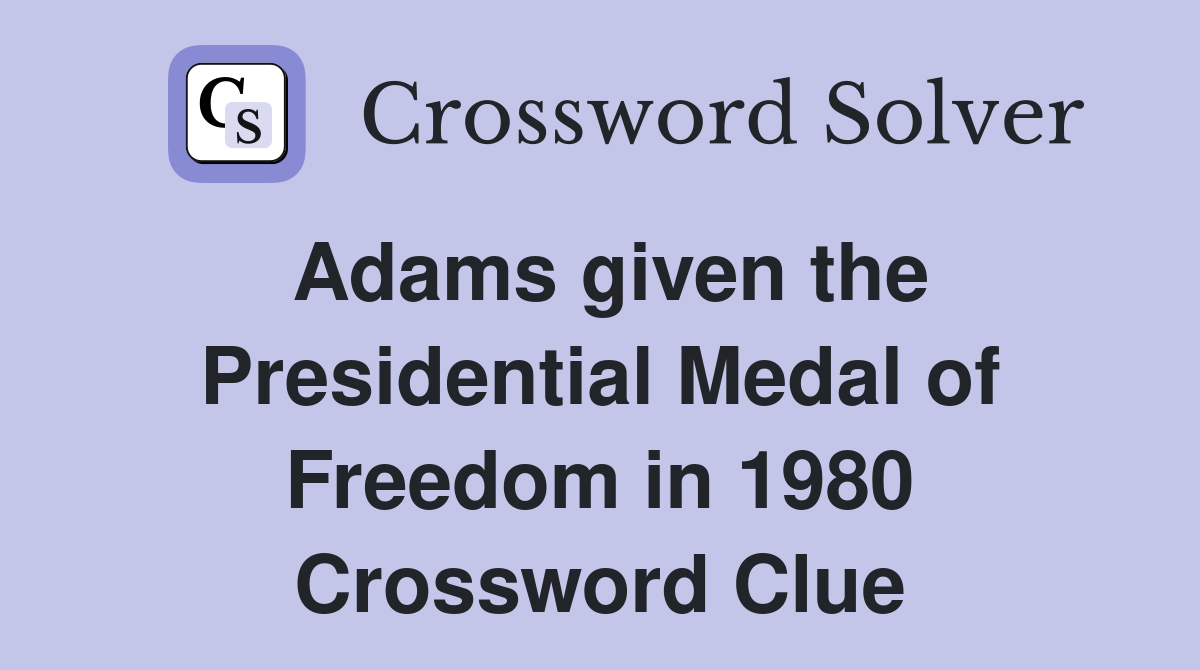 Adams given the Presidential Medal of Freedom in 1980 Crossword Clue