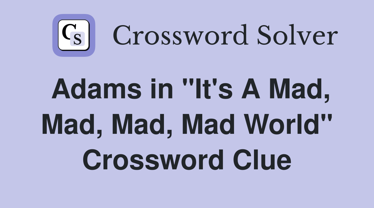 Adams in "It's A Mad, Mad, Mad, Mad World" Crossword Clue