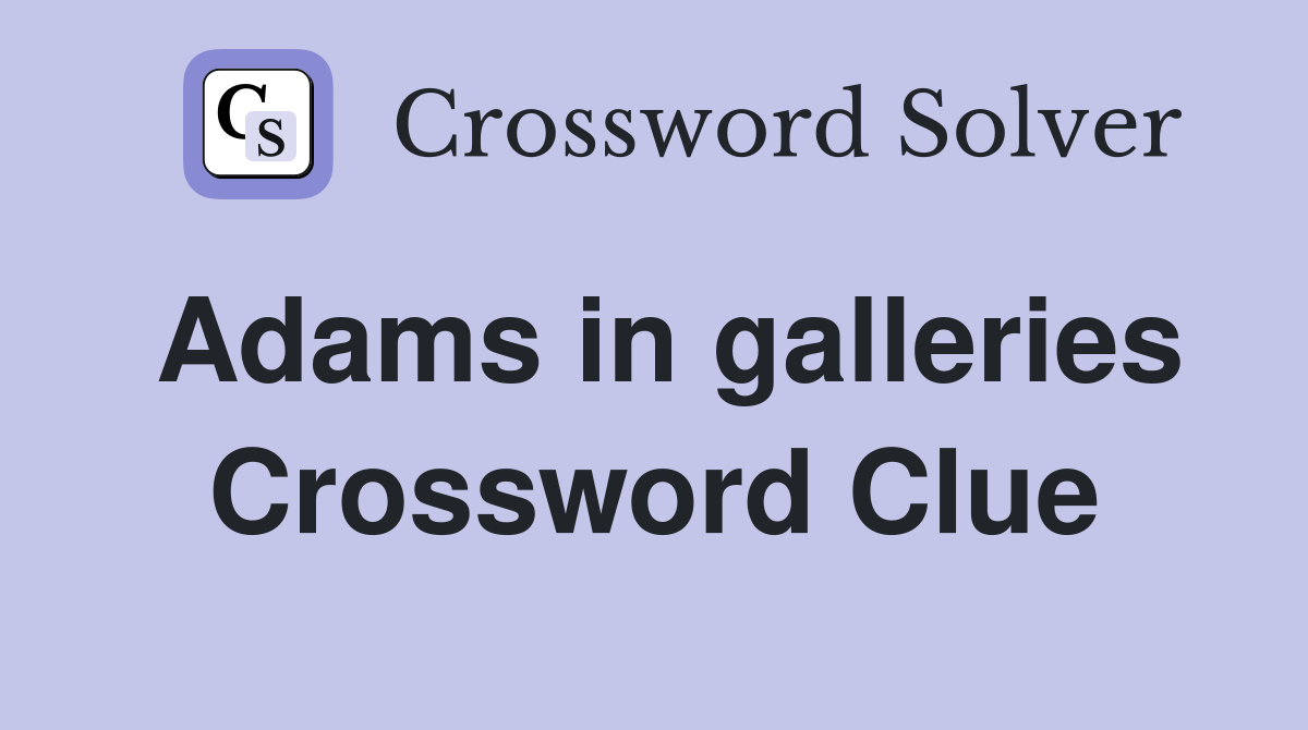 Adams in galleries Crossword Clue