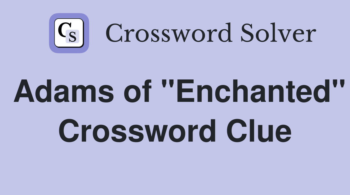 Adams of "Enchanted" Crossword Clue