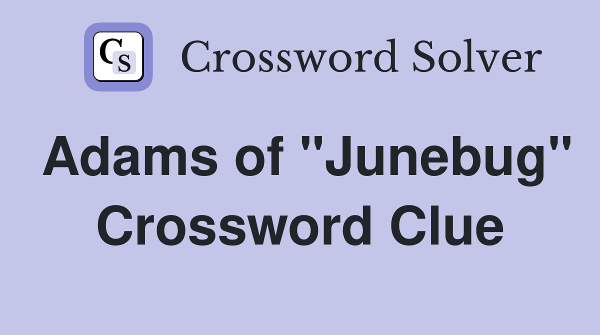 Adams of "Junebug" Crossword Clue