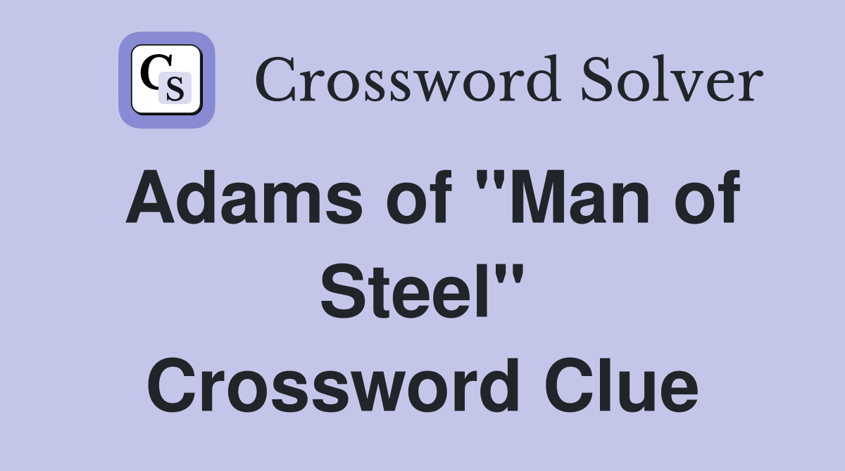 Adams of "Man of Steel" Crossword Clue