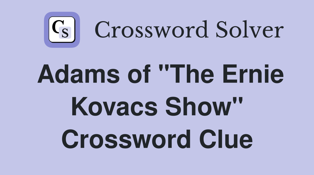 Adams of "The Ernie Kovacs Show" Crossword Clue