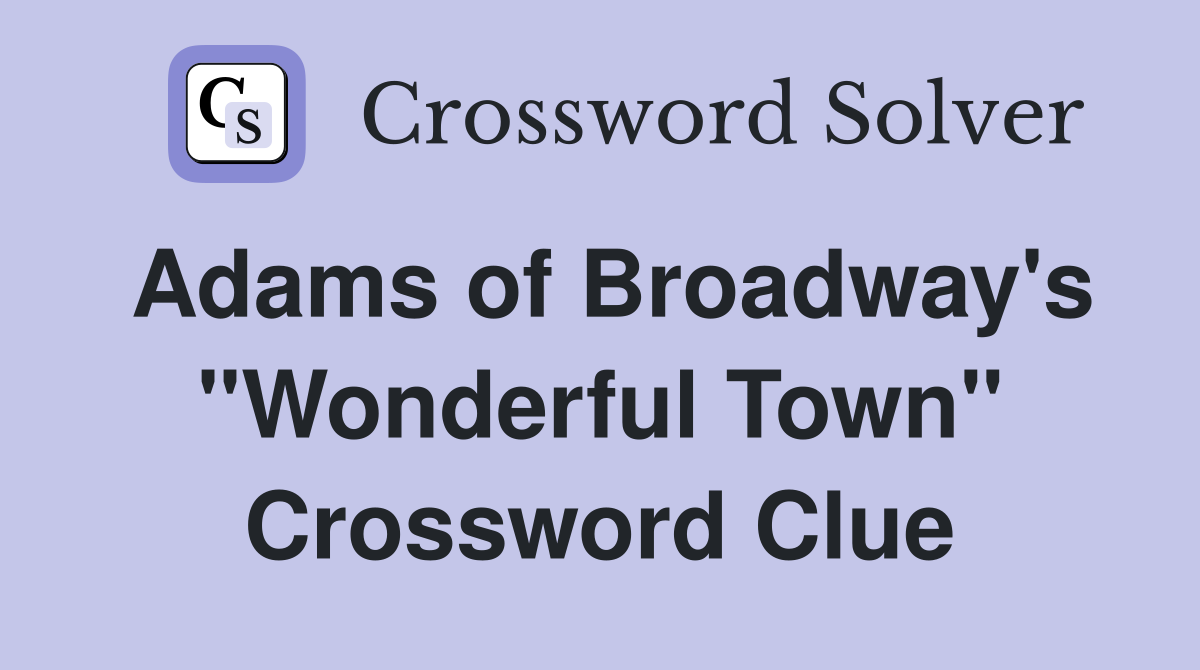 Adams of Broadway's "Wonderful Town" Crossword Clue