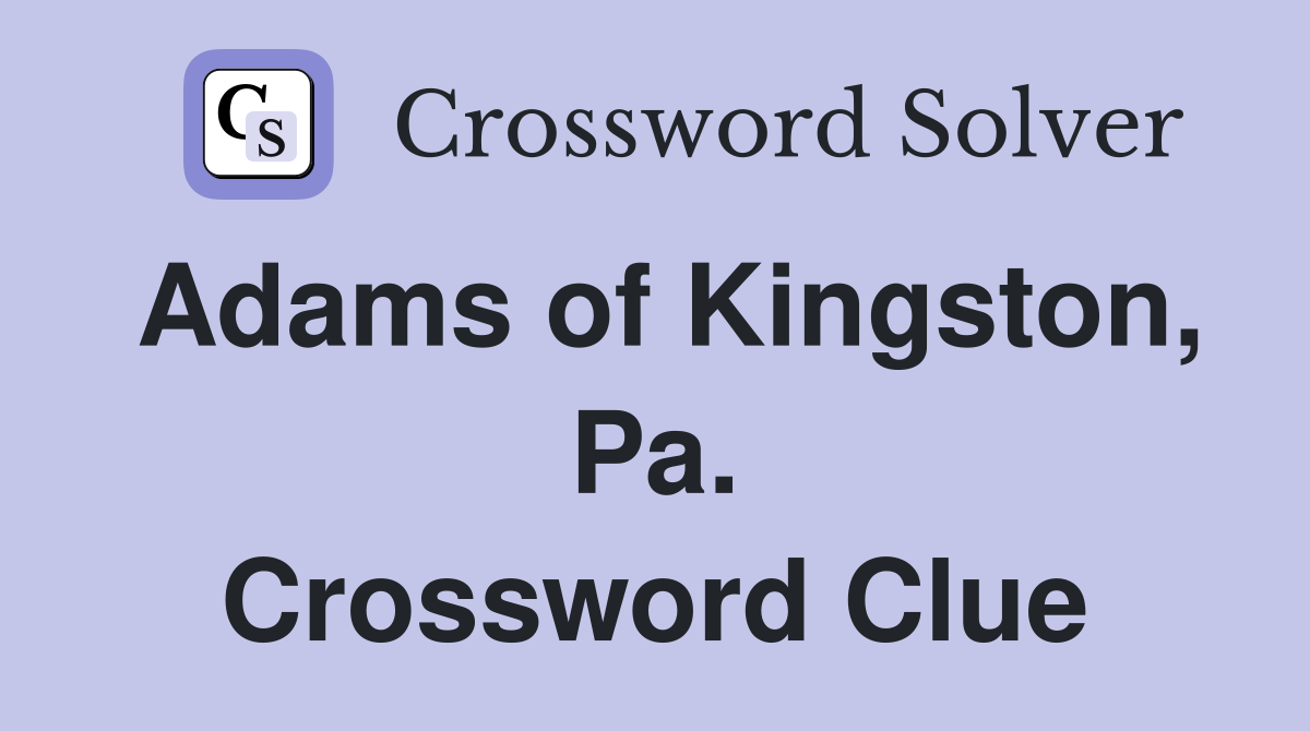 Adams of Kingston, Pa. Crossword Clue