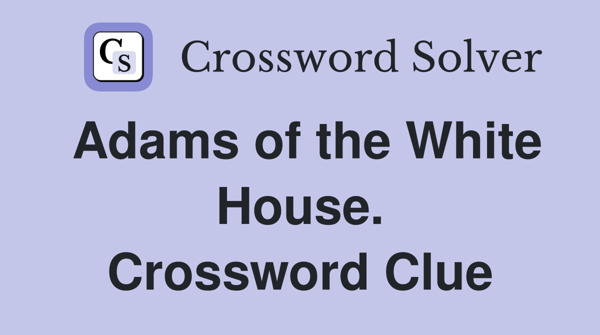 Adams of the White House. Crossword Clue