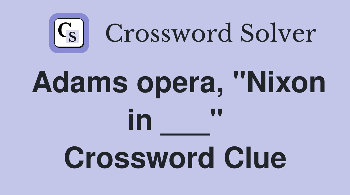 Adams opera, "Nixon in ___" Crossword Clue