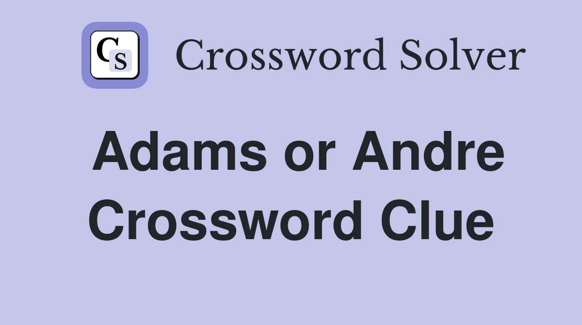 Adams or Andre Crossword Clue