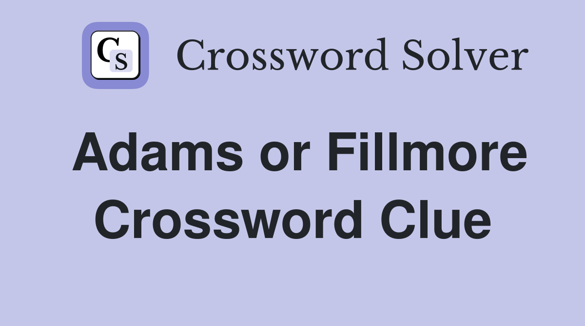 Adams or Fillmore Crossword Clue