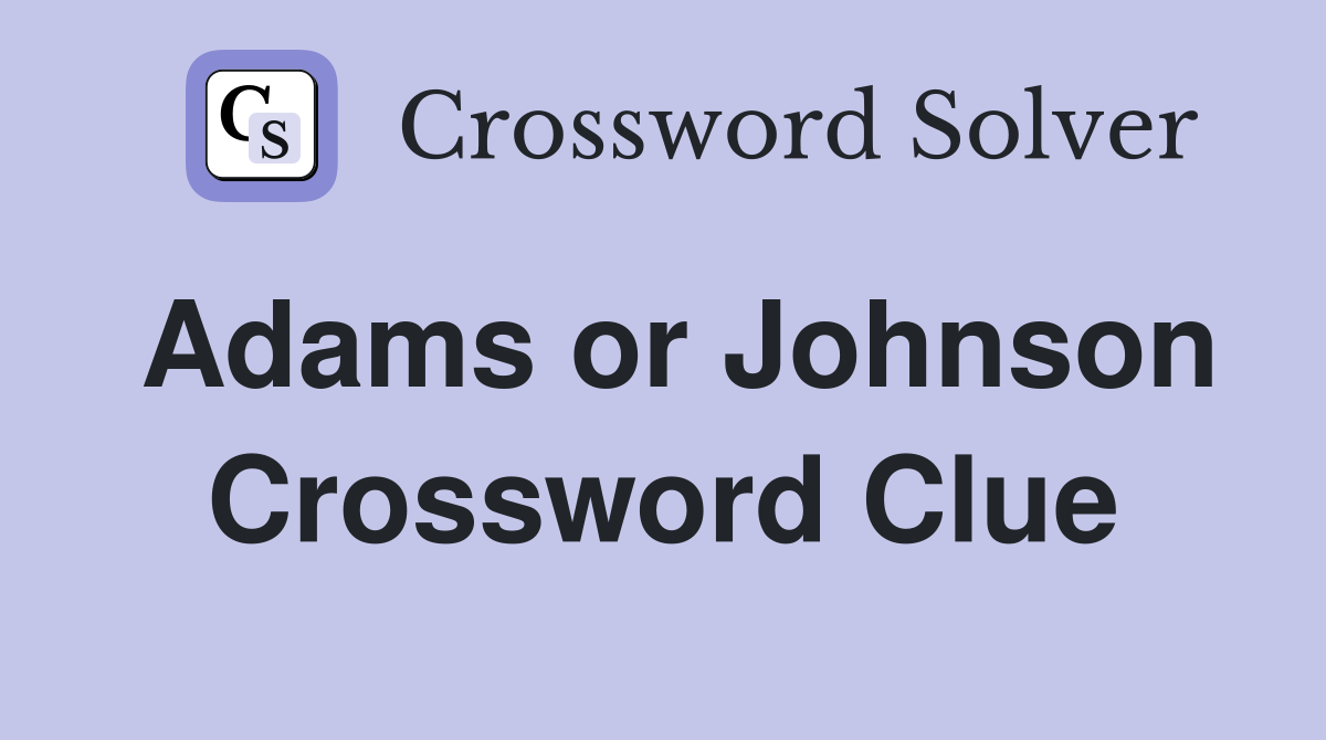 Adams or Johnson Crossword Clue