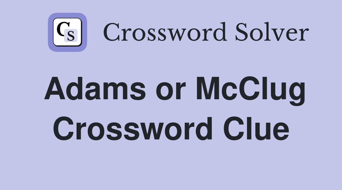 Adams or McClug Crossword Clue