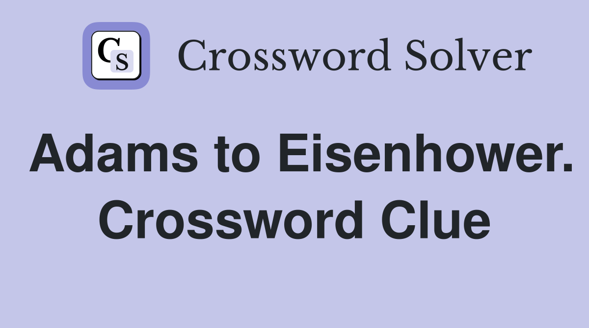 Adams to Eisenhower. Crossword Clue