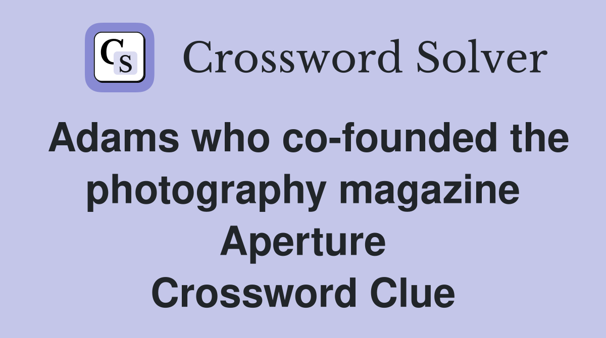 Adams who co-founded the photography magazine Aperture Crossword Clue