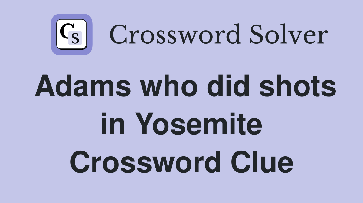 Adams who did shots in Yosemite Crossword Clue