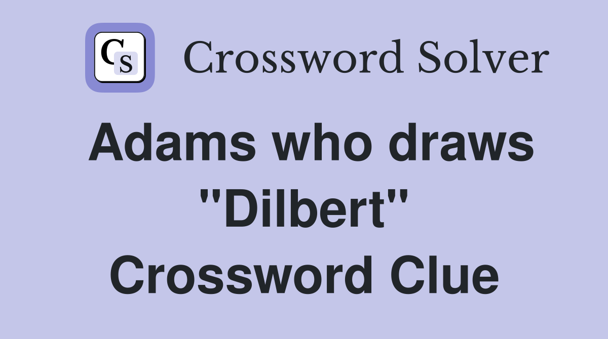 Adams who draws "Dilbert" Crossword Clue
