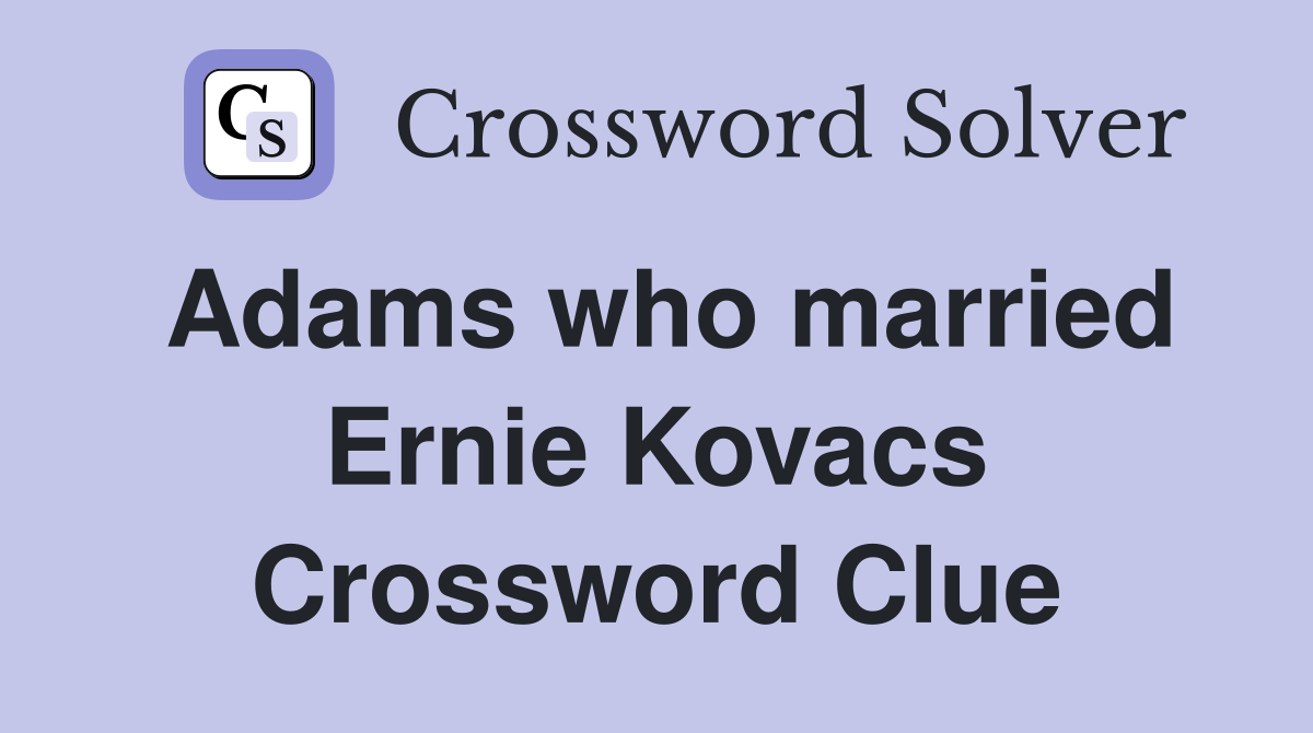 Adams who married Ernie Kovacs Crossword Clue