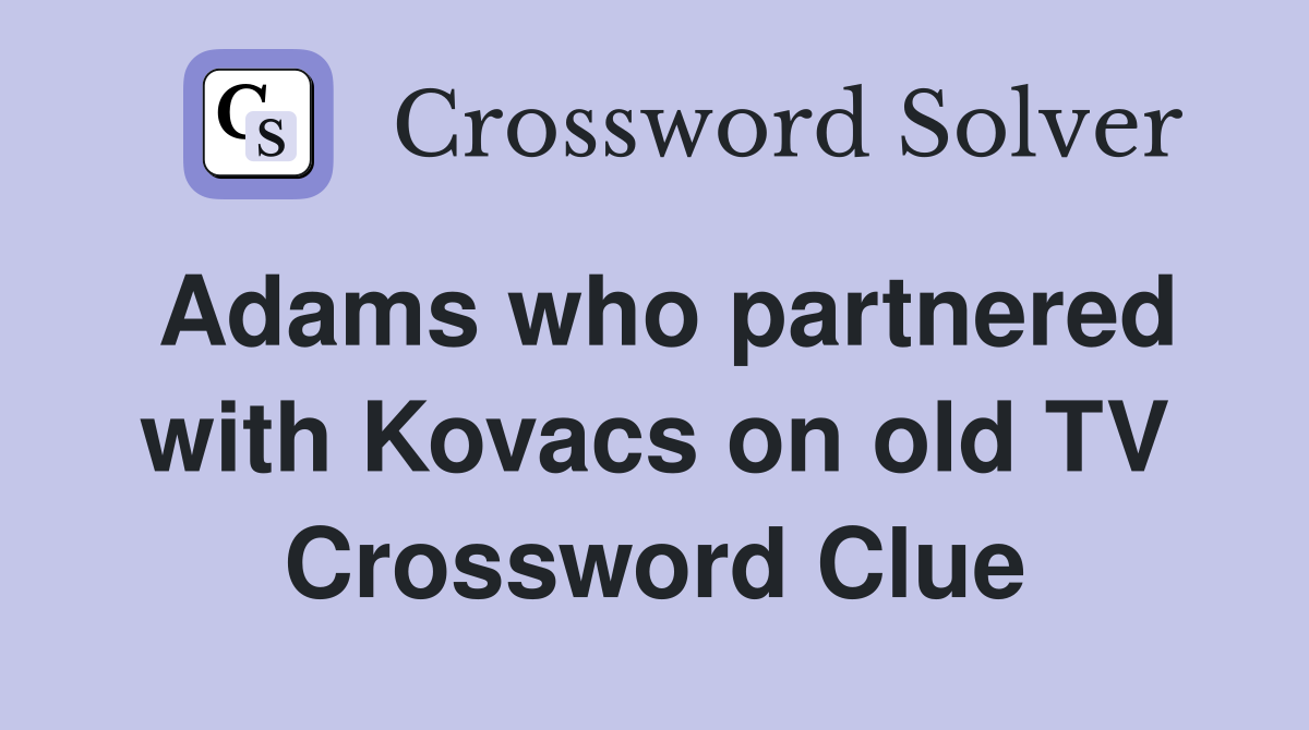Adams who partnered with Kovacs on old TV Crossword Clue