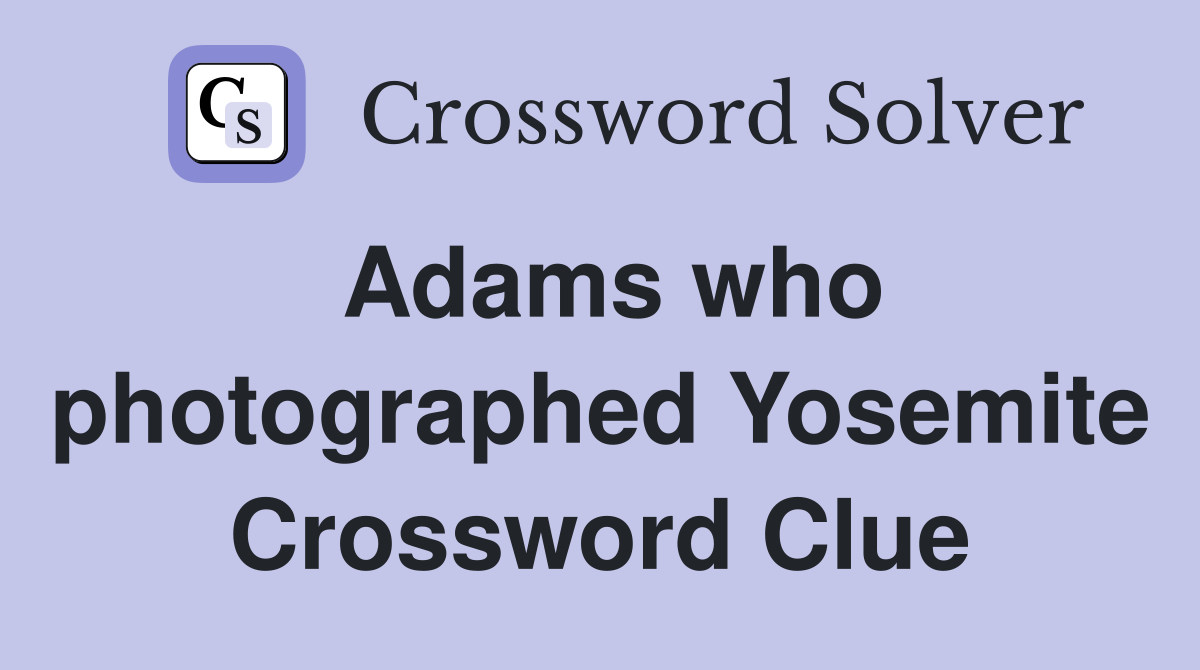 Adams who photographed Yosemite Crossword Clue