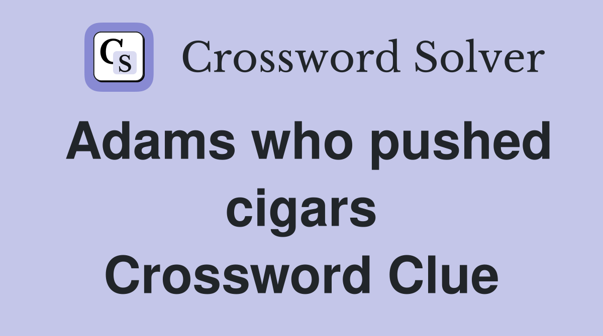 Adams who pushed cigars Crossword Clue