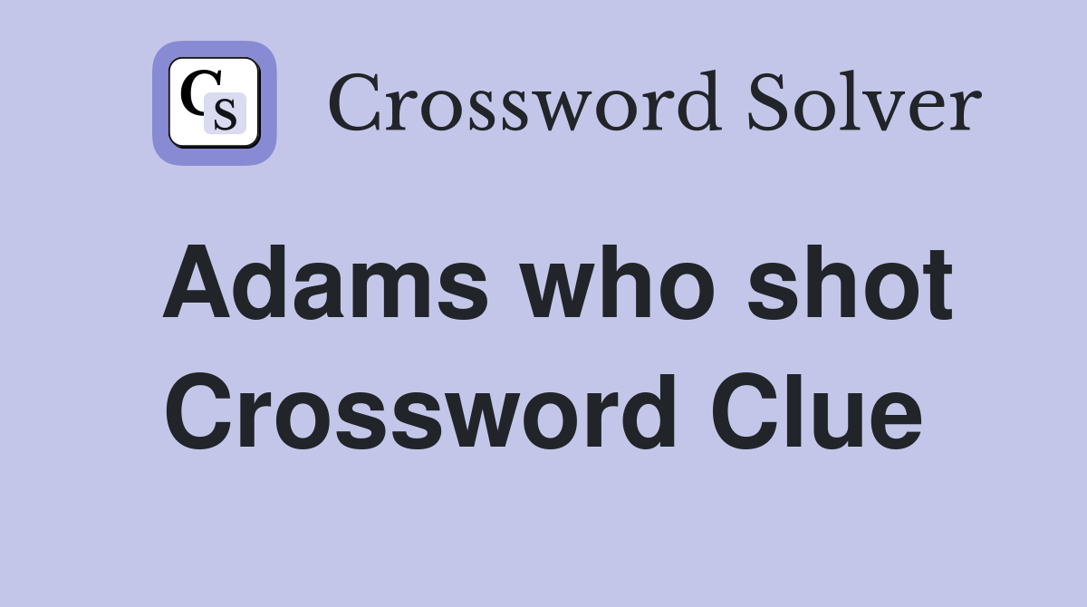 Adams who shot Crossword Clue