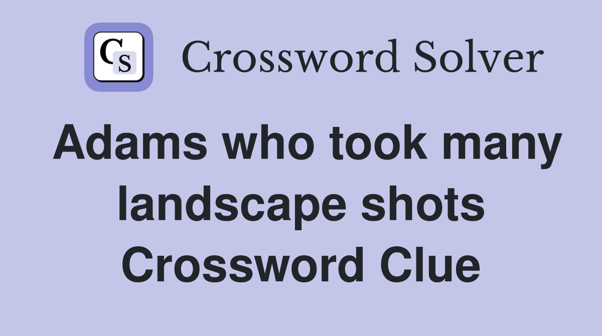 Adams who took many landscape shots Crossword Clue
