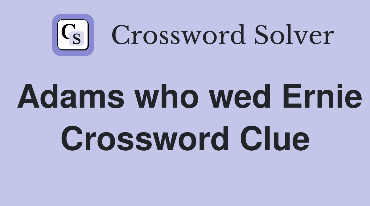 Adams who wed Ernie Crossword Clue