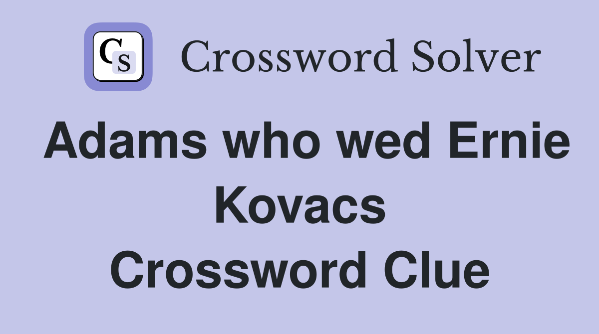 Adams who wed Ernie Kovacs Crossword Clue