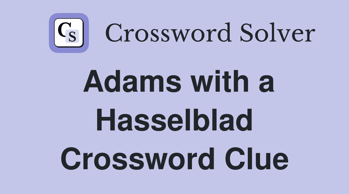 Adams with a Hasselblad Crossword Clue