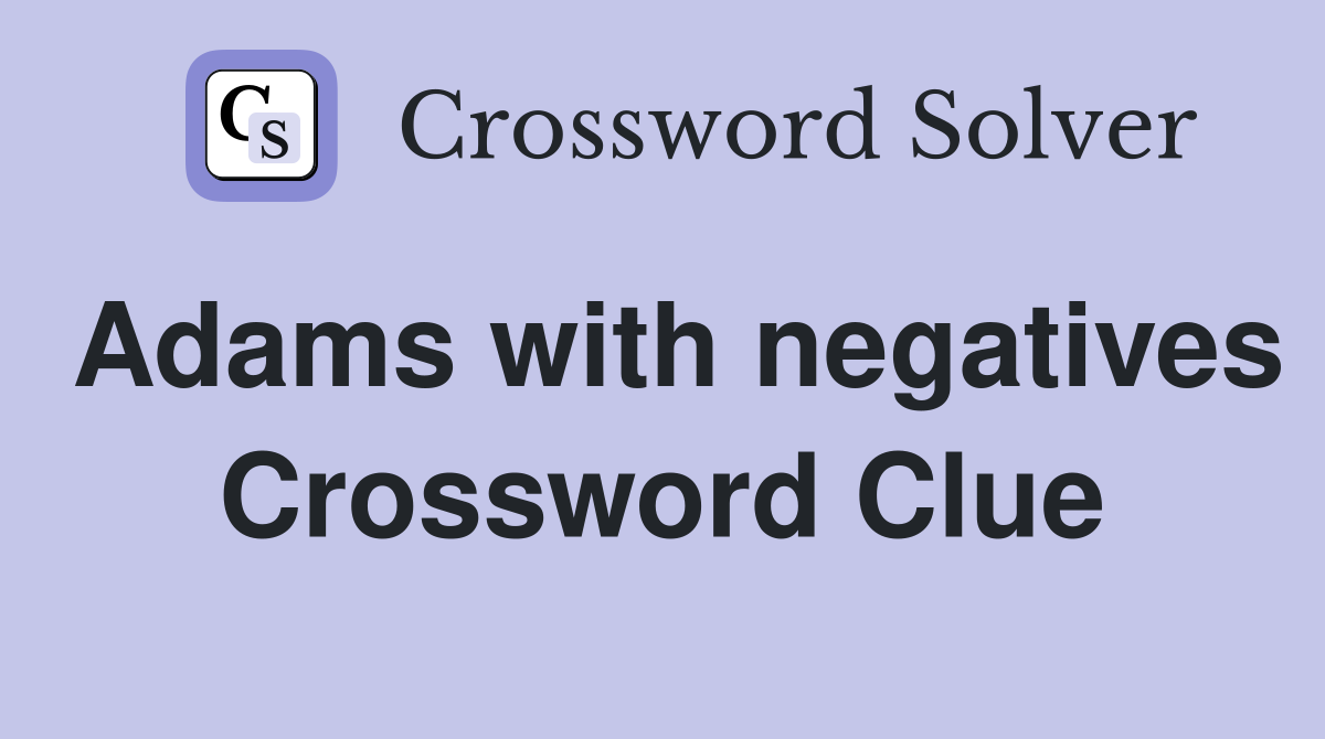 Adams with negatives Crossword Clue