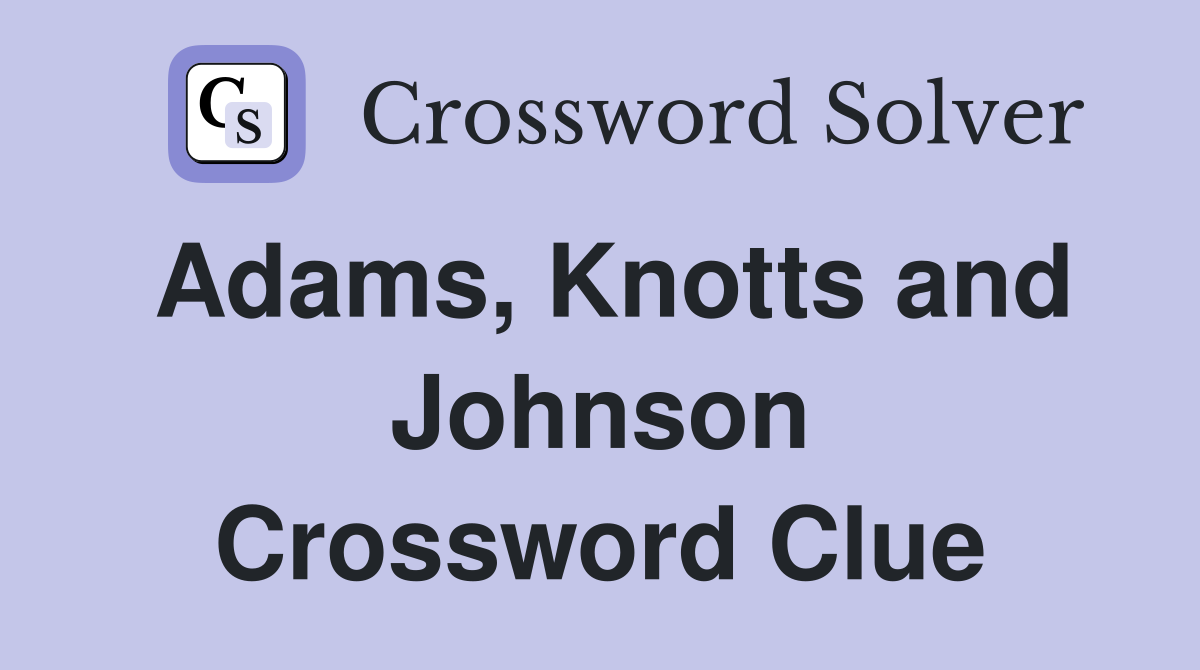 Adams, Knotts and Johnson Crossword Clue