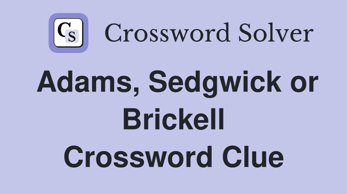 Adams, Sedgwick or Brickell Crossword Clue