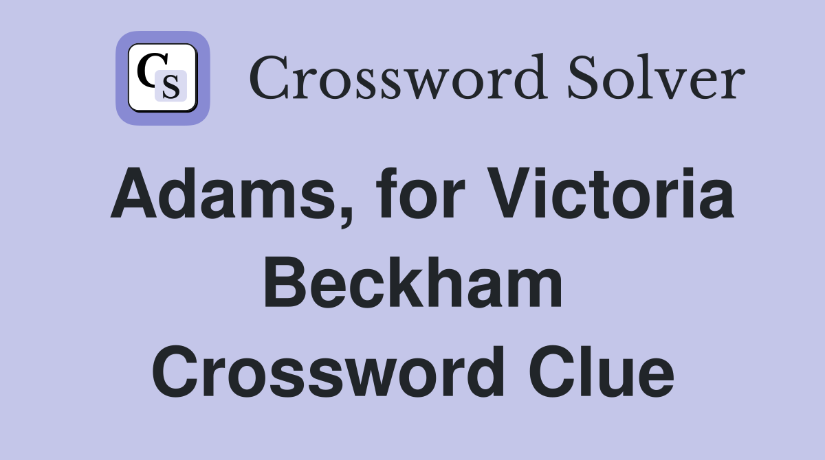 Adams, for Victoria Beckham Crossword Clue