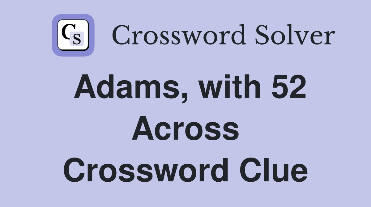 Adams, with 52 Across Crossword Clue
