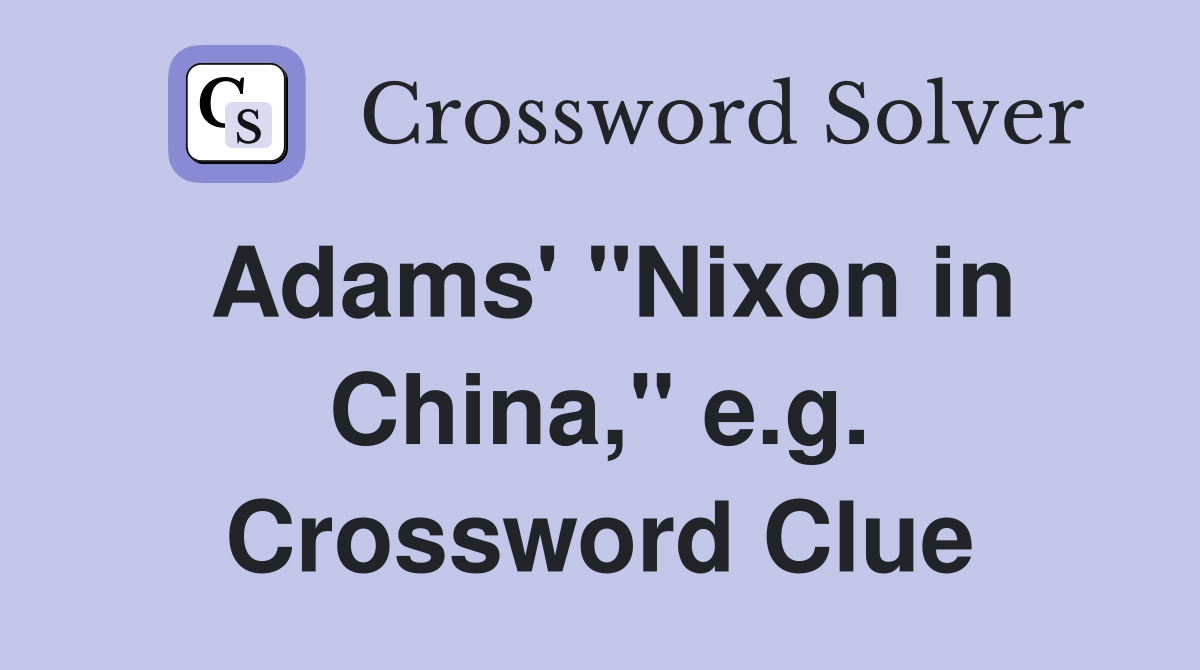 Adams' "Nixon in China," e.g. Crossword Clue