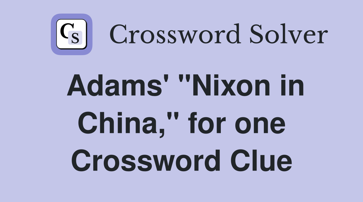Adams' "Nixon in China," for one Crossword Clue