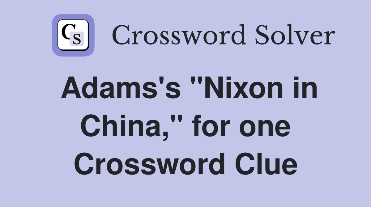 Adams's "Nixon in China," for one Crossword Clue