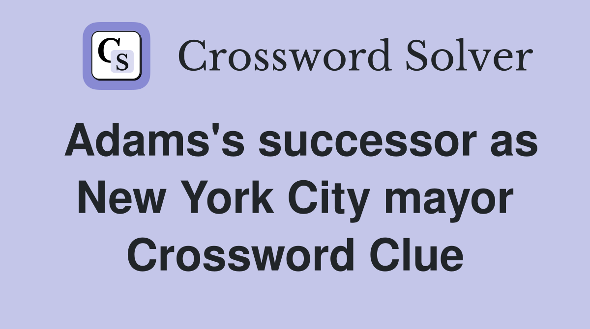 Adams's successor as New York City mayor Crossword Clue