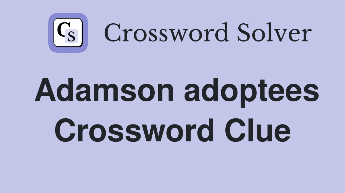 Adamson adoptees Crossword Clue