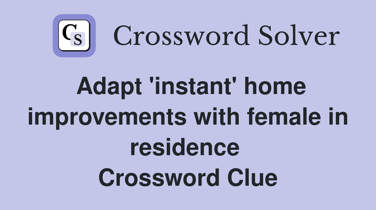 Adapt 'instant' home improvements with female in residence  Crossword Clue
