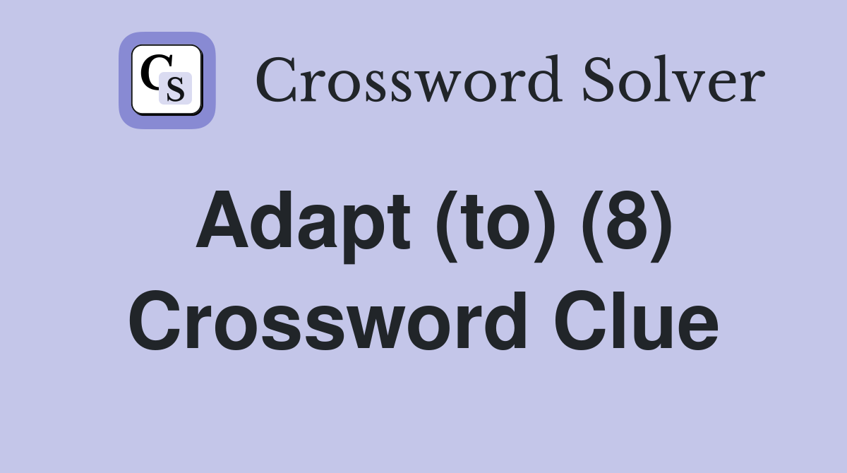 Adapt (to) (8) Crossword Clue
