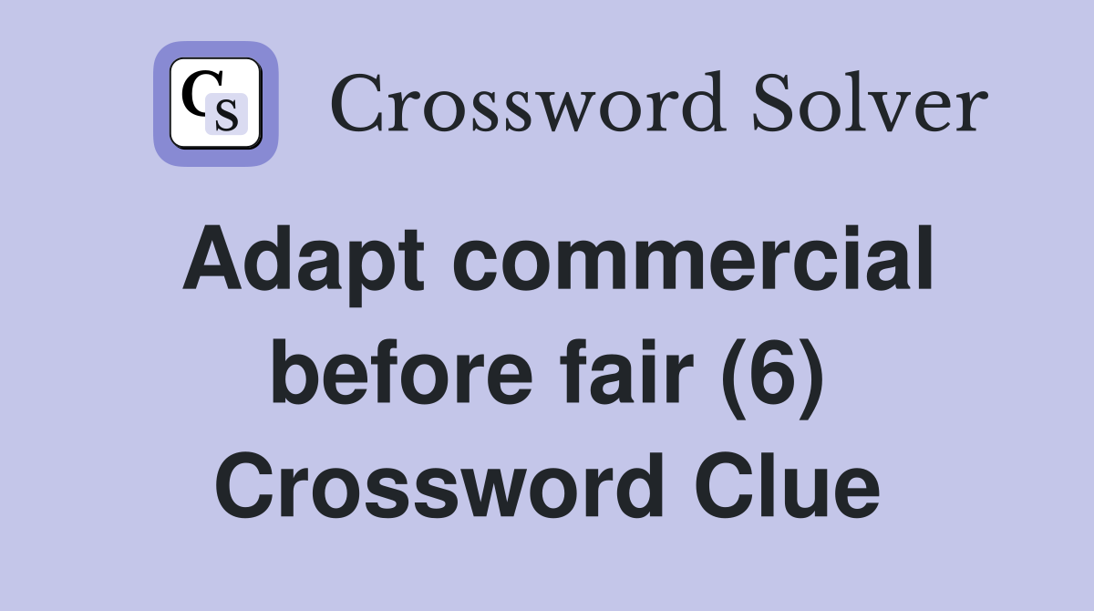 Adapt commercial before fair (6) Crossword Clue