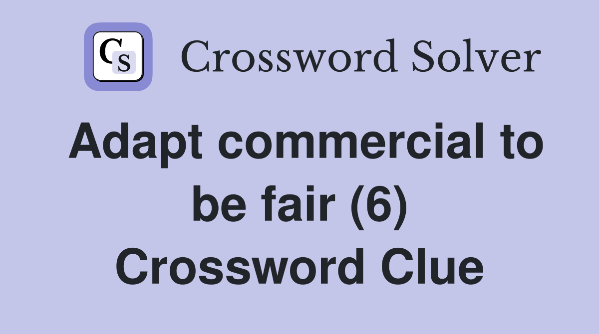 Adapt commercial to be fair (6) Crossword Clue