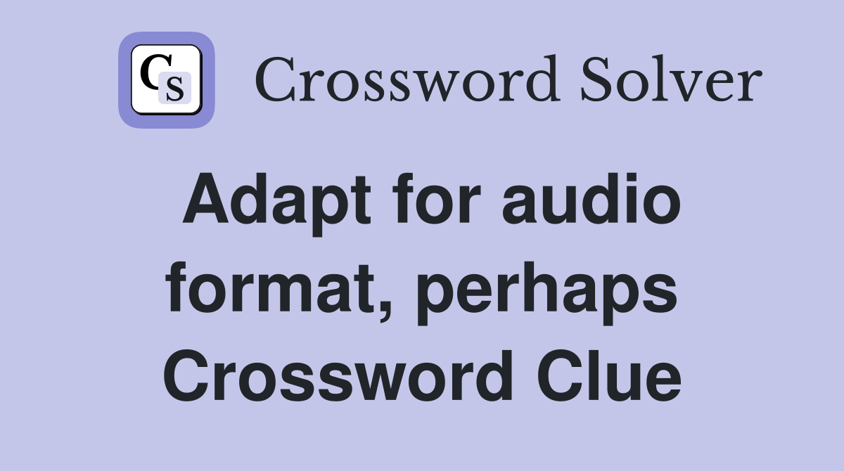 Adapt for audio format, perhaps Crossword Clue
