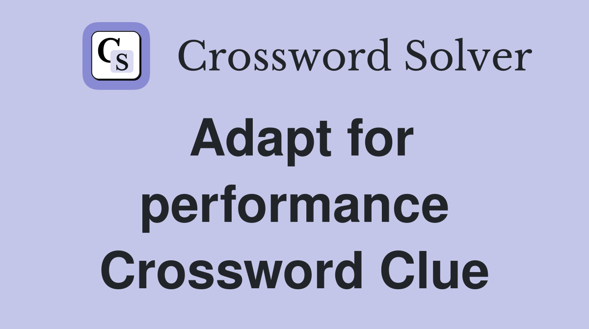 Adapt for performance Crossword Clue