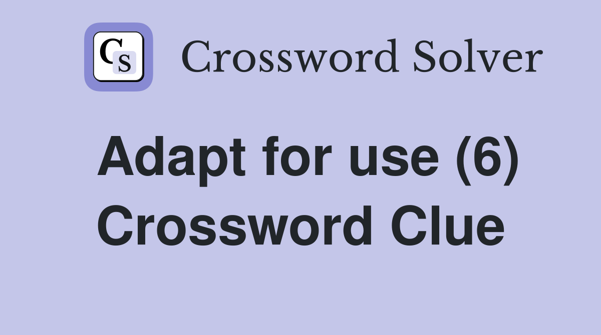 Adapt for use (6) Crossword Clue