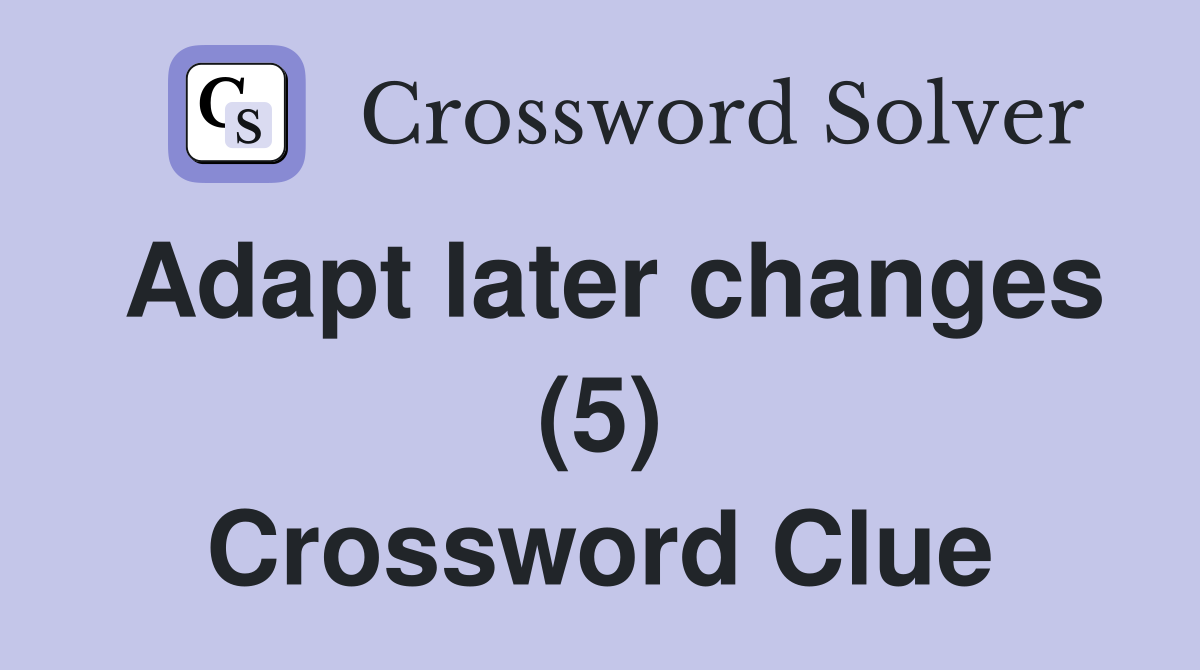 Adapt later changes (5) Crossword Clue