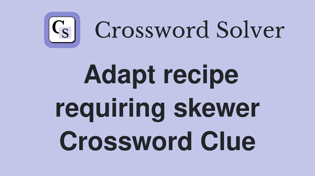Adapt recipe requiring skewer Crossword Clue