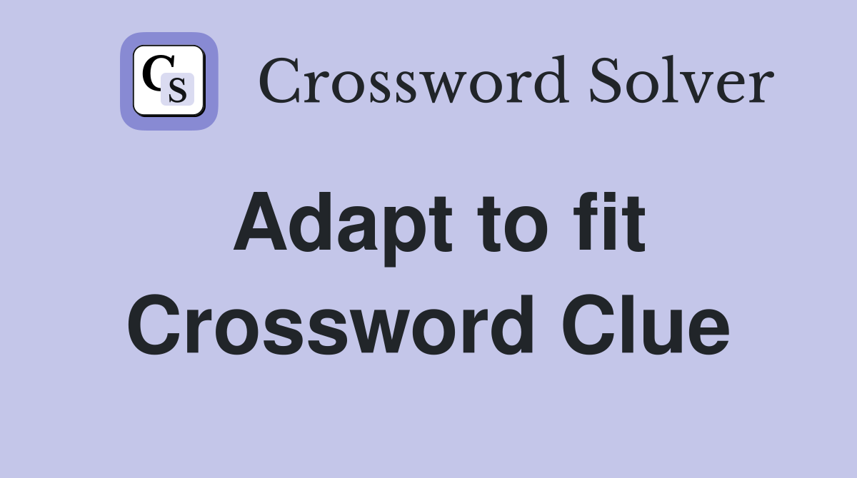 Adapt to fit Crossword Clue