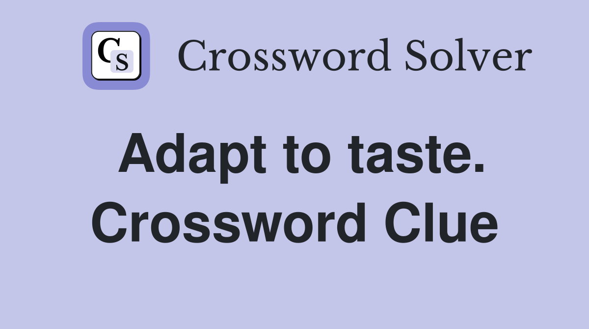 Adapt to taste. Crossword Clue