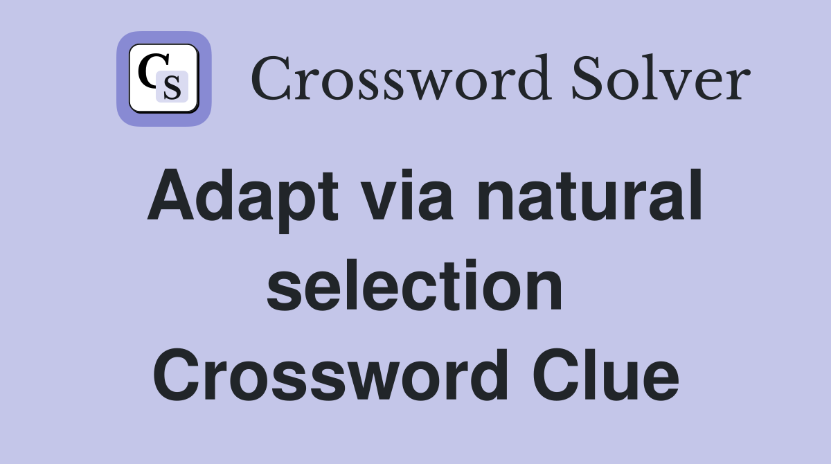 Adapt via natural selection Crossword Clue